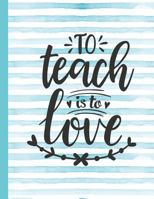 To Teach Is To Love: Notebook for Teacher Appreciation - College Ruled Paper with Funny Teaching Quote 1796815004 Book Cover