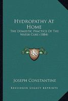 Hydropathy At Home: The Domestic Practice Of The Water Cure 1436878853 Book Cover