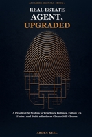 Real Estate Agent, Upgraded: A Practical AI System to Win More Listings, Follow Up Faster, and Build a Business Clients Still Choose (AI Career Manuals) B0HGRT8LCS Book Cover