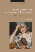 The Books That Made the European Enlightenment: A History in 12 Case Studies 1350277657 Book Cover