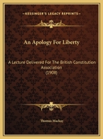 An Apology For Liberty: A Lecture Delivered For The British Constitution Association 1359308598 Book Cover