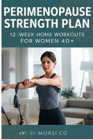 Perimenopause Strength Plan: 12-Week Home Workouts for Women 40+ B0GMCDXHH1 Book Cover