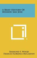 A Brief History Of Mission San Jose 1258466945 Book Cover
