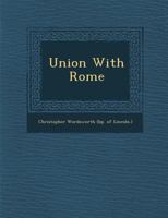 Union With Rome: Is not the Church of Rome the Babylon of the Book of Revelation?; an Essay 128688084X Book Cover