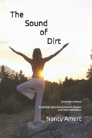 The Sound of Dirt - Listening to Nature: Exploring Subtle Environmental Changes and Their Implications B0DRW3DCLF Book Cover