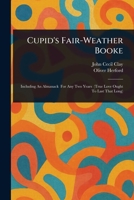 Cupid's Fair-Weather Booke 1023486687 Book Cover