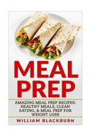 Meal Prep: Amazing Meal Prep Recipes: Healthy Meals, Clean Eating, & Meal Prep for Weight Loss 1539754987 Book Cover