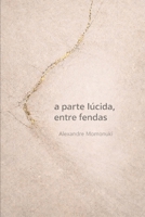 A parte lúcida, entre fendas (Portuguese Edition) B0GFD6X8DG Book Cover