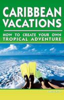 Caribbean Vacations 2 Ed: How to Create Your Own Tropical Adventure 1566913225 Book Cover