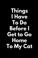 Things I Have To Do Before I Get To Go Home To My Cat (A Joy Note Notebook): Journal, Diary, Notebook, Notepad, Organizer, Planner - Lined Paper, 110 Pages, 6 x 9 Inches in Size 1699038260 Book Cover