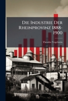 Die Industrie Der Rheinprovinz 1888-1900: Ein Beitrag Zur Frage Der Handelspolitik Und Der Kartelle 1144281792 Book Cover