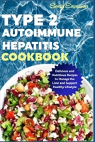 Type 2 Autoimmune Hepatitis Cookbook: Delicious and Nutritious Recipes to Manage the Liver and Support Healthy Lifestyle B0CPG52GX9 Book Cover