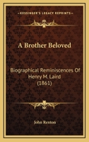 A Brother Beloved: Biographical Reminiscences Of Henry M. Laird 1437448054 Book Cover