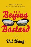 Beijing Bastard: Into the Wilds of a Changing China 1592409423 Book Cover