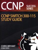 Chris Bryant's CCNP SWITCH 300-115 Study Guide 1517351227 Book Cover