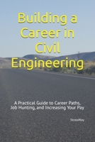 Building a Career in Civil Engineering: A Practical Guide to Career Paths, Job Hunting, and Increasing Your Pay B0F9Y57LQ2 Book Cover