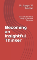 Becoming an Insightful Thinker: Know What to Think Today to Influence Tomorrow B08HGNS66X Book Cover