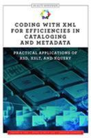 Coding with XML for Efficiencies in Cataloging and Metadata: Practical Applications of Xsd, Xslt, and Xquery 0838916538 Book Cover