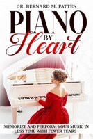 Piano by Heart: Memorize and Perform Your Music in Less Time with Fewer Tears B0DXFZM4DZ Book Cover