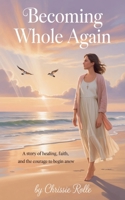 Becoming Whole Again: A Story of Healing, Faith, and the Courage to Begin Anew B0G2YH8JXD Book Cover