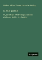 La folle querelle: Ou, La critique d'Andromaque, comédie attribuée a Molière et a Subligny 3388787999 Book Cover