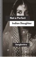 Not a Perfect Indian Daughter: From Silence to Strength: A South Asian Woman’s Journey B0FJYJ8K1R Book Cover