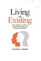 Living vs. Existing: The Ultimate Guide to Purposeful Living and Lasting Fulfillment B0GYL56326 Book Cover