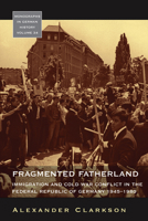 Fragmented Fatherland: Immigration and Cold War Conflict in the Federal Republic of Germany, 1945-1980 1785330306 Book Cover