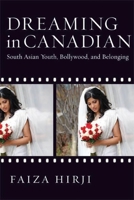 Dreaming in Canadian: South Asian Youth, Bollywood, and Belonging 0774817992 Book Cover