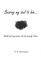 Bearing my soul to him: Untold soul conversations with the heavenly father 1999411625 Book Cover