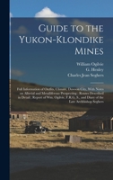 Guide to the Yukon-Klondike Mines: Full Information of Outfits, Climate, Dawson City, With Notes on Alluvial and Metalliferous Prospecting; Routes ... S., and Diary of the Late Archbishop Seghers 1017049734 Book Cover