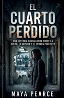 EL CUARTO PERDIDO: Una Historia Cautivadora Sobre La Culpa, La Locura Y El Crimen Perfecto (Spanish Edition) B0GWR75WBQ Book Cover