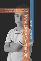 Think Like a Six-Year-Old: Lessons on Business, Confidence and Starting Before You're Ready B0GW8GYW1G Book Cover