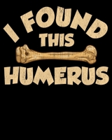 I Found This Humerus: I Found This Humerus Archaeology Pun Bone Humor 2020-2021 Weekly Planner & Gratitude Journal (110 Pages, 8" x 10") Blank ... Moments of Thankfulness & To Do Lists 1672543053 Book Cover