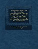 Vertrauliche Briefe über das vormalige staatsrechtliche Verhältnis des Waadtlandes (Pays de Vaud) zur Stadt Bern: Eine völlige Aufdekkung der ehemaligen Oligarchie des Standes Bern 1249768322 Book Cover
