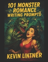 101 Monster Romance Prompts for Writers: Prompts for Paranormal Passion, Haunted Heartthrobs, and Tentacled Love B0FFZ2XNHV Book Cover
