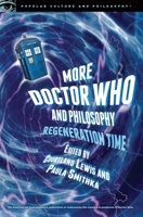 More Doctor Who and Philosophy: Regeneration Time 0812699009 Book Cover