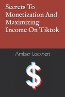 Secrets To Monetization And Maximizing Income On Tiktok B0FNLPHHYD Book Cover