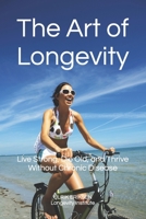 The Art of Longevity: Live Strong, Die Old, and Thrive Without Chronic Disease B0DTKH1P5Q Book Cover