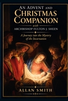 An Advent and Christmas Companion with Archbishop Fulton J. Sheen: A Journey into the Mystery of the Incarnation (LITURGICAL REFLECTIONS BY ARCHBISHOP FULTON J. SHEEN) 1997931648 Book Cover