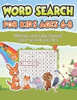 Word Search for Kids Ages 6-8: 100 Fun and Educational Word Search Puzzles To Keep Your Child Entertained For Hours B08JRGP4N4 Book Cover