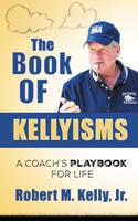 The Book of Kellyisms: A Coach's Playbook for Life 0996762280 Book Cover