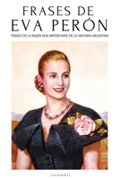 FRASES DE EVA PERÓN: CITAS Y FRASES DE EVITA - LA MUJER MÁS IMPORTANTE DE LA HISTORIA POLÍTICA ARGENTINA (Spanish Edition) 9874876638 Book Cover