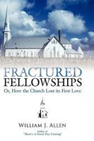 Fractured Fellowships: Or, How the Church Lost its First Love 1449702236 Book Cover