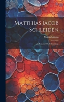 Matthias Jacob Schleiden: Zu Seinem 100. Geburtstage 0270124314 Book Cover