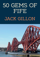 50 Gems of Fife: The History & Heritage of the Most Iconic Places 1398111600 Book Cover