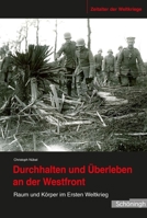 Durchhalten Und Überleben an Der Westfront: Raum Und Körper Im Ersten Weltkrieg 3506780832 Book Cover
