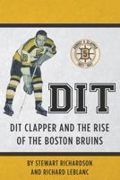 Dit: Dit Clapper and the Rise of the Boston Bruins 1475165064 Book Cover
