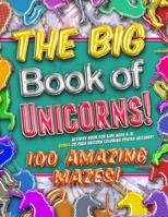 The Big Book of Unicorns! 100 Amazing Mazes! Activity Book for Kids Ages 4-8: Bonus 20 Page Unicorn Coloring Poster Included! 1699241430 Book Cover