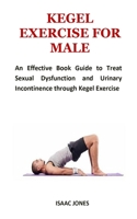 Kegel Exercise for Male: An Effective Book Guide to Treat Sexual Dysfunction and Urinary Incontinence through Kegel Exercise 169079383X Book Cover